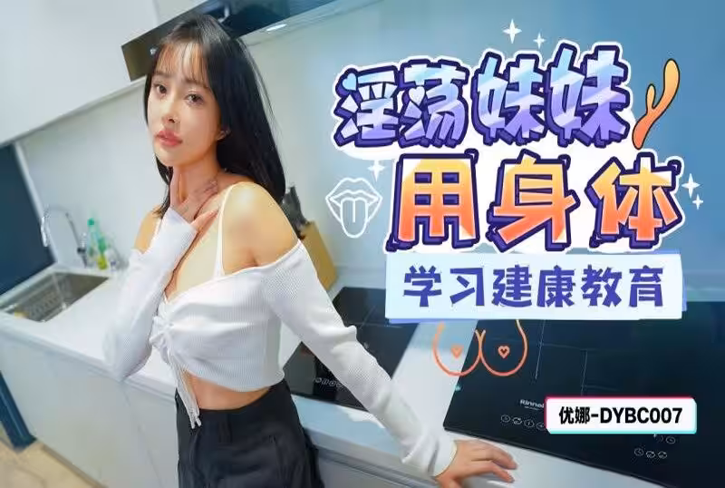 DYBC007 淫蕩妹妹用身體學習健康教育 優娜