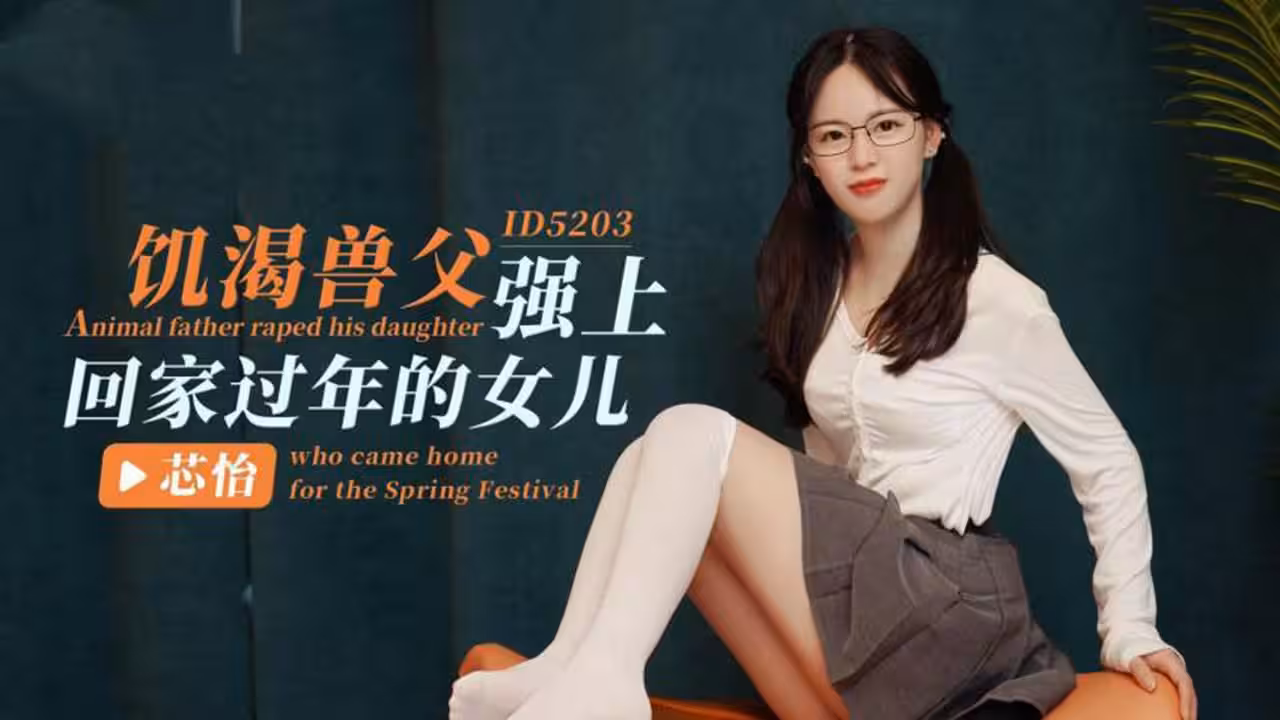 IDG5203 饑渴獸父強上回家過年的女兒 芯怡