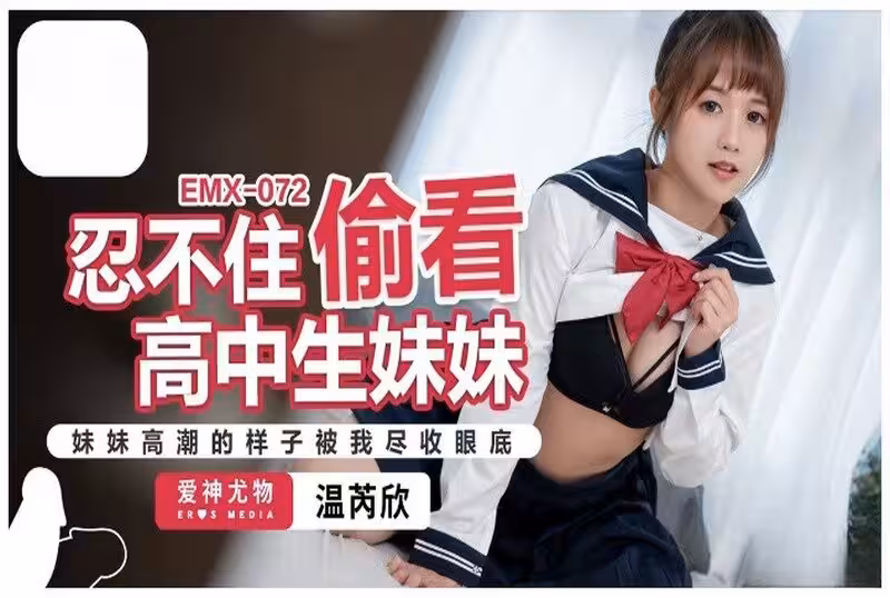 EMX072 忍不住偷看高中生妹妹 妹妹高潮的樣子被我盡收眼底 溫芮欣