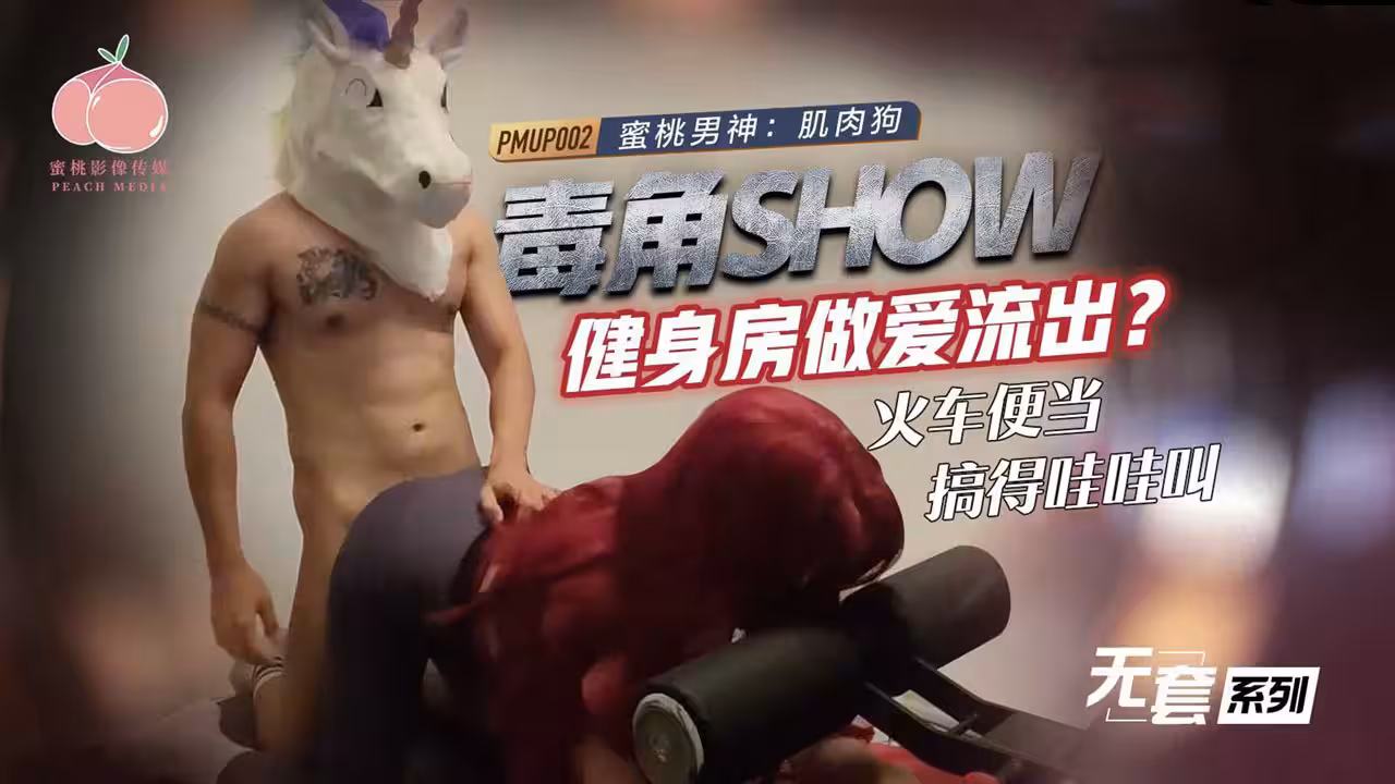 PMUP002 毒角show健身房做愛流出 火車便當搞得哇哇叫 肌肉狗