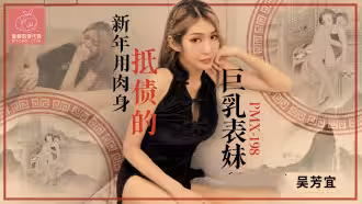 PMX198 新年用肉身抵債的巨乳表妹 吳芳宜