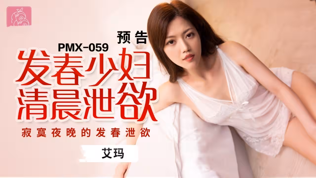 PMX059 发春少妇清晨泄欲 寂寞夜晚的发春泄欲 艾玛