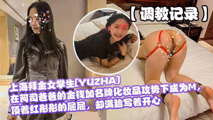 【調教記錄】上海拜金女學生[YUZHA]在阿司爸爸的金錢加名牌化妝品攻勢下成為M，頂著紅彤彤的屁屁，卻滿臉寫著開心