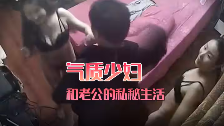 【黑客破解家庭網絡攝像頭偷拍】氣質少婦和老公的私秘生活