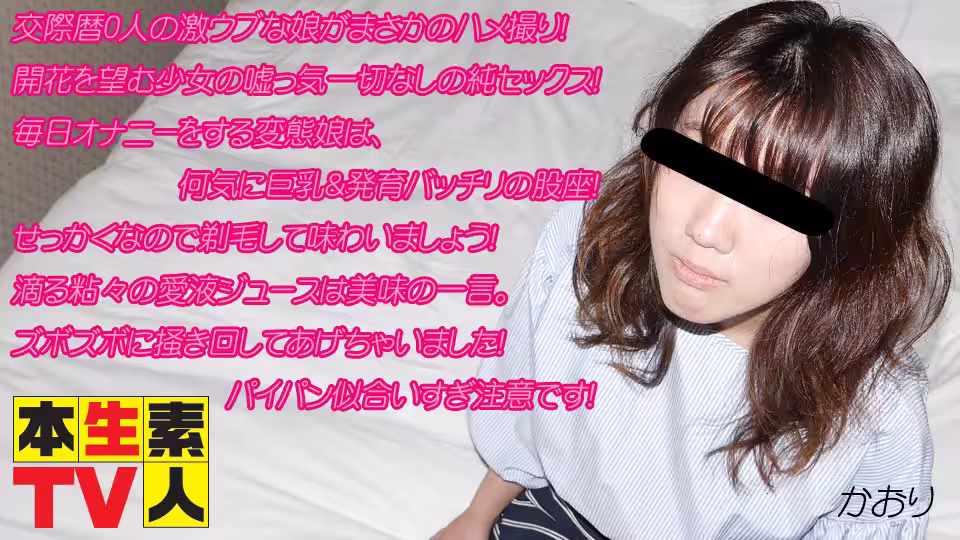 本生素人TV  かおり歳 – 交際歷0人の激ウブな娘がまさかのハメ撮り！