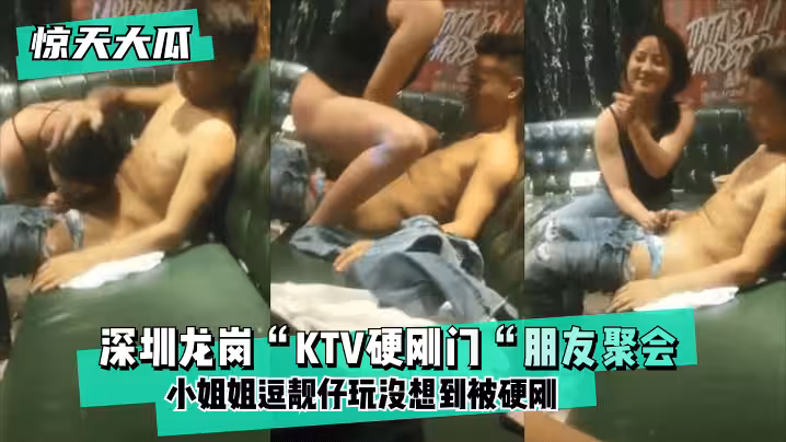 網曝-【驚天大瓜】深圳龍崗「KTV硬剛門「朋友聚會，小姐姐逗