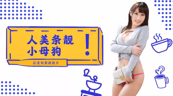 水果派系列之【第2期】人美條靚的小母狗~彩美旬果的順從調教片