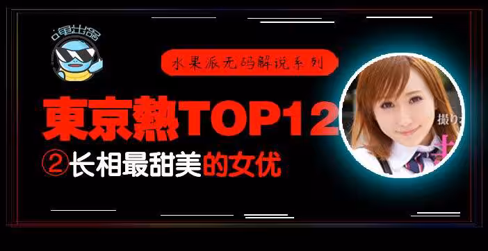 水果派解說：東熱12釵清純甜妹AYU，東京熱極品甜美誘惑全收錄！