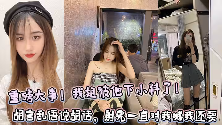 【姐弟亂倫】重磅大事！我姐被他下小料了！胡言亂語說胡話，射完一直對我喊我還要！！