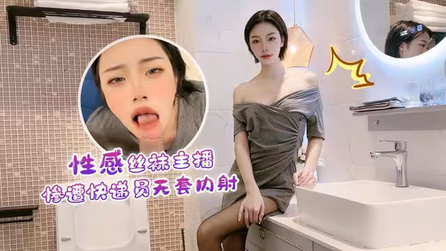 【紫萱】性感a絲襪主播慘遭快遞員無套內射