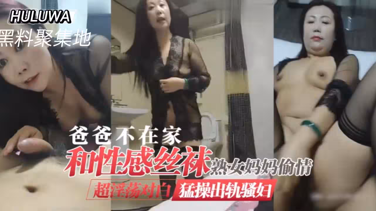 趁爸爸出差，風騷熟母黑絲誘惑偷情實錄！家中禁忌激情四射