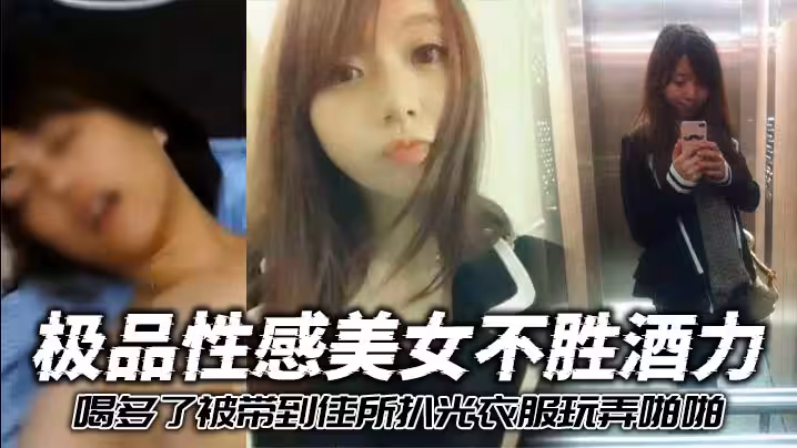 極品性感美女不勝酒力喝多了被帶到住所扒光衣服玩弄啪啪3個洞全被幹個遍