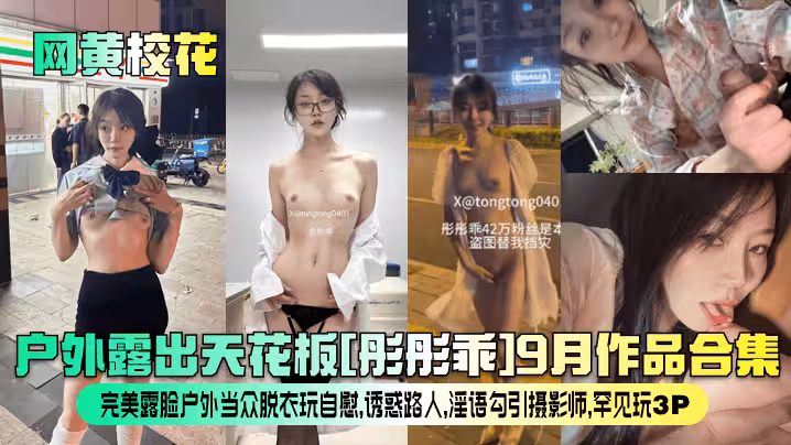 【網黃校花】戶外露出天花板[彤彤乖]9月作品合集！完美露臉戶外當眾脫衣玩自慰，誘惑路人，淫語勾引攝影師，罕見玩3P！