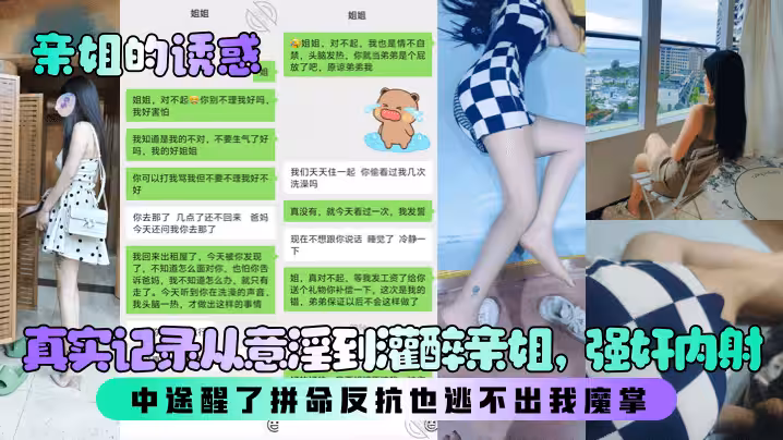 【亲姐的诱惑】真实记录从意淫到灌醉亲姐，强奸内射！中途醒了拼命反抗也逃不出我魔掌！