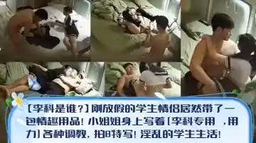 【李科是誰？】剛放假的學生情侶居然帶了一包情趣用品！小姐姐身上寫著[李科專用 ,用力]各種調教，拍B特寫！淫亂的學生生活！