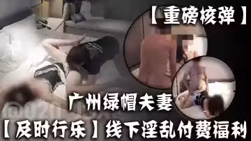 【重磅核彈】廣州綠帽夫妻，【及時行樂】線下淫亂付費福利，陽台前啪啪，前後夾擊極品少婦_第2部