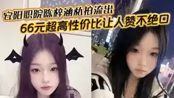 安陽職院陳梓涵私拍流出 66元超高性價比讓人讚不絕口