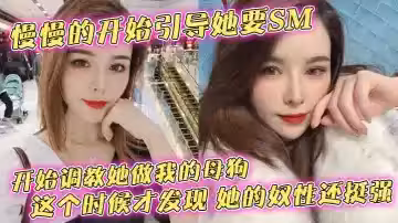 慢慢的開始引導她要SM，開始調教她做我的母狗，這個時候才發現，她的奴性還挺強