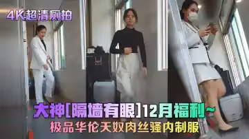 4K超清廁拍大神隔牆有眼12月福利極品華倫天奴肉絲騷內製服