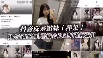 抖音反差嫩妹【萍果】給付費會員開會議直播自慰被會員錄屏視頻流出，只要哥哥錢到位，妹妹姿勢全都會！