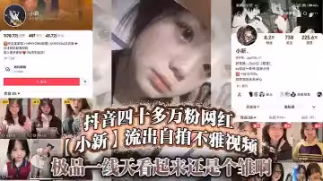 抖音四十多萬粉網紅【小新】流出自拍不雅視頻，極品一線天看起來還是個雛啊 就是不知道視頻是出自哪位大神之手？