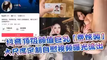 抖音頂級顏值巨乳【費炫裴】大尺度定製自慰視頻曝光流出