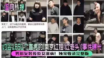 【全網熱搜】約會1691個直男的[南京紅姐(紅老頭)]事件曝光！男扮女裝傳染愛滋病！獨家收錄完整版！