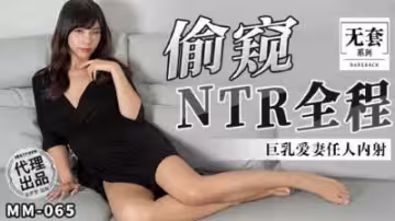 MM065人妻出軌實錄 爆乳美妻吳夢夢被偷窺記錄NTR全過程 遭陌生人隨意中出內射