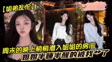 【姐弟亂倫】周末的晚上悄悄潛入姐姐的房間，姐姐半睡半醒的被我艹了