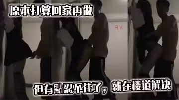 原本打算回家再做，但有點忍不住了，就在樓道解決