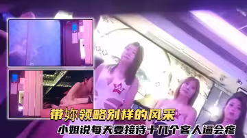 探店大神喇叭哥澳門【金池洗浴】帶你領略別樣的風采，小姐說每天要接待十幾個客人逼會疼