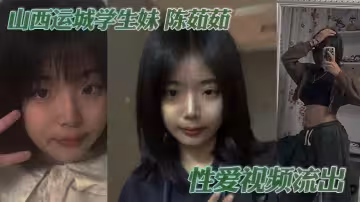 山西運城學生妹 陳茹茹 性愛視頻流出 手捧大屌一頓猛吸 被勒脖後入狂操 淫叫連連！