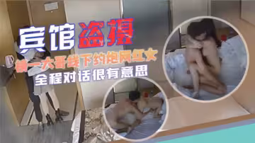 賓館盜攝榜一大哥線下約炮網紅女主膚白貌美酥胸大長腿全程對話很有意思很黃很暴力還很油膩