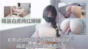 極品白虎網紅娜娜演繹後媽被兒子用牛奶潑灑全身