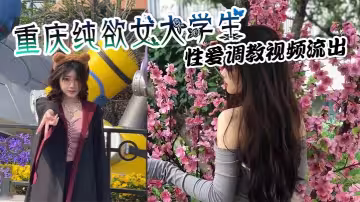重慶純欲女大學生 性愛調教視頻流出 穿戴狗鏈項圈吞吐肉棒 上位騎乘瘋狂榨取金主精液！