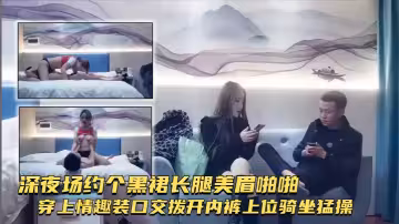 【探花精選】深夜場約個黑裙長腿美眉啪啪穿上情趣裝口交撥開內褲上位騎坐猛操