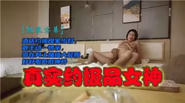 酒店約操良家少婦很主動一頓親騎在身上抽插大屁股好舒服低低呻吟