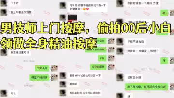 【按摩小子】男技師上門按摩，偷拍00後小白領做全身精油按摩，170長腿美女，身體敏感，全程哼哼呻吟，騷逼嫩出水，有潔癖事兒真多，對白精彩搞笑