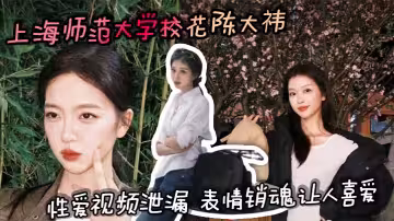 上海師範大學校花陳大禕性愛視頻泄漏 表情銷魂讓人喜愛