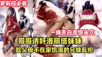 趁父母外出，親哥哥偷嘗洛麗塔妹妹的禁忌纏綿