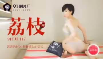 CM117極品騷貨孟菲菲：荔枝深插嫩穴內射高潮，淫水狂噴刻骨銘心！