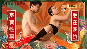 麻豆出品 家有性事第2集：愛在身邊？那就直接操翻身邊人！