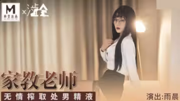 【麻豆】冷艷家教雨晨的激情調教 處男學生的初精榨取-私密授課全記錄