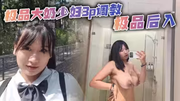 極品大奶少婦3p調教 極品後入
