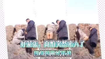 好緊張，真怕突然來人了，和老婆嘗試野戰