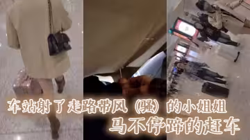 車站射了走路帶風（騷）的小姐姐.馬不停蹄的趕車，我在後面狠狠地哆嗦了一下