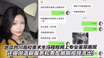 吃瓜四川高校美術生馮程程網上專業鑒屌畫屌，還提供語聊服務和男友啪啪視頻流出！