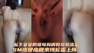 【極品新婚人妻】曹琪芹私下妥妥的騷母狗調教視頻流出SM皮鞭皮鞭束縛輪番上陣