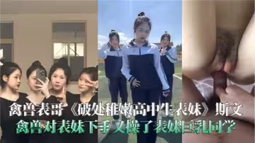 禽獸表哥對表妹下手又操了表妹巨乳同學
