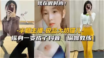 極品大奶貓兒搖身一變成了抖音瑜伽教練